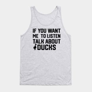 funny if you want me to listen talk about ducks Tank Top
